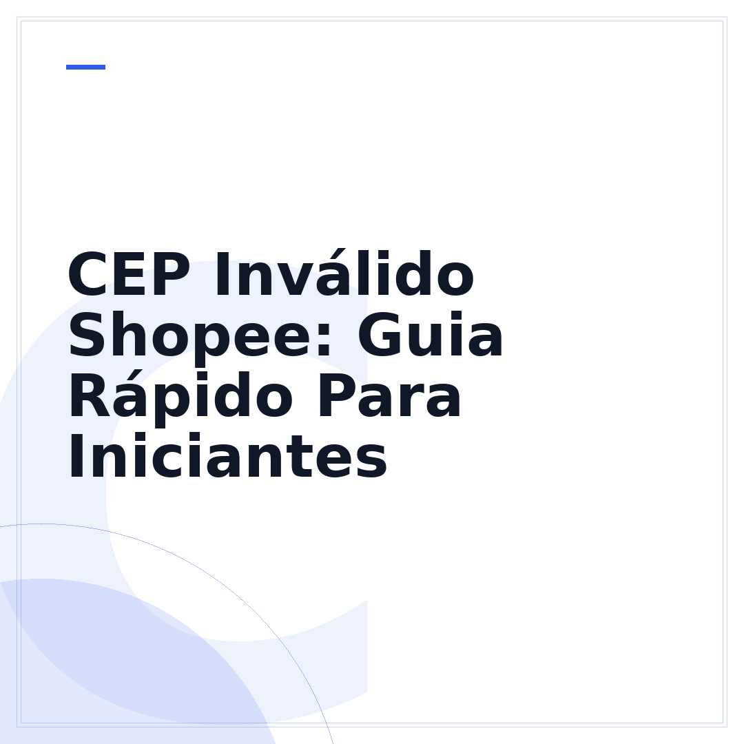 CEP Inválido Shopee: Guia Rápido Para Iniciantes