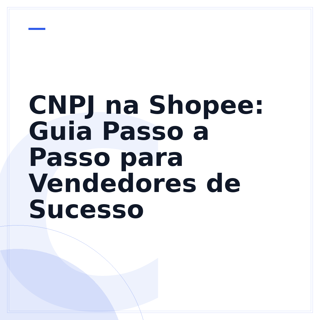 CNPJ na Shopee: Guia Passo a Passo para Vendedores de Sucesso