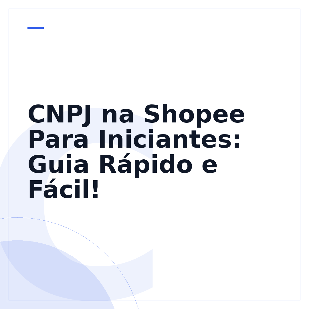 CNPJ na Shopee Para Iniciantes: Guia Rápido e Fácil!