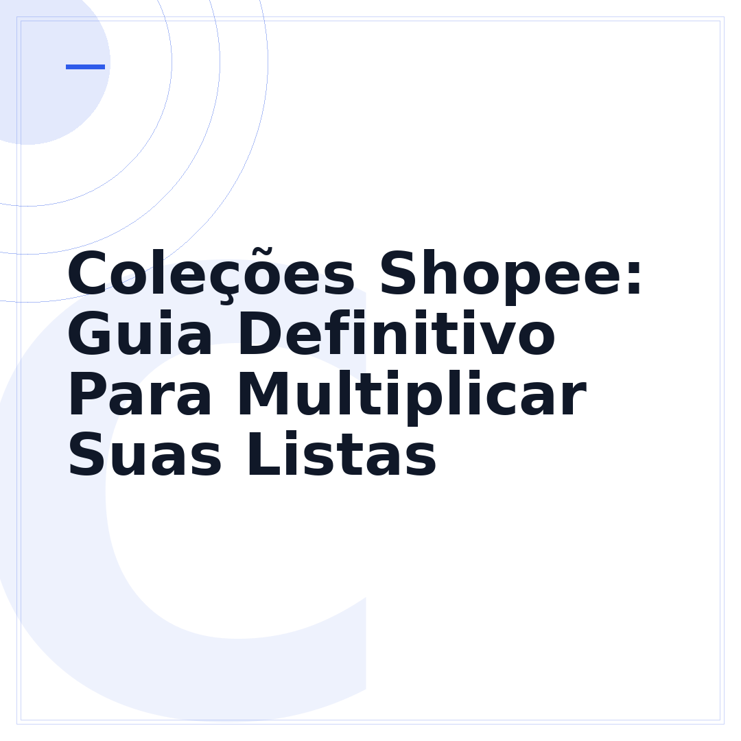 Coleções Shopee: Guia Definitivo Para Multiplicar Suas Listas