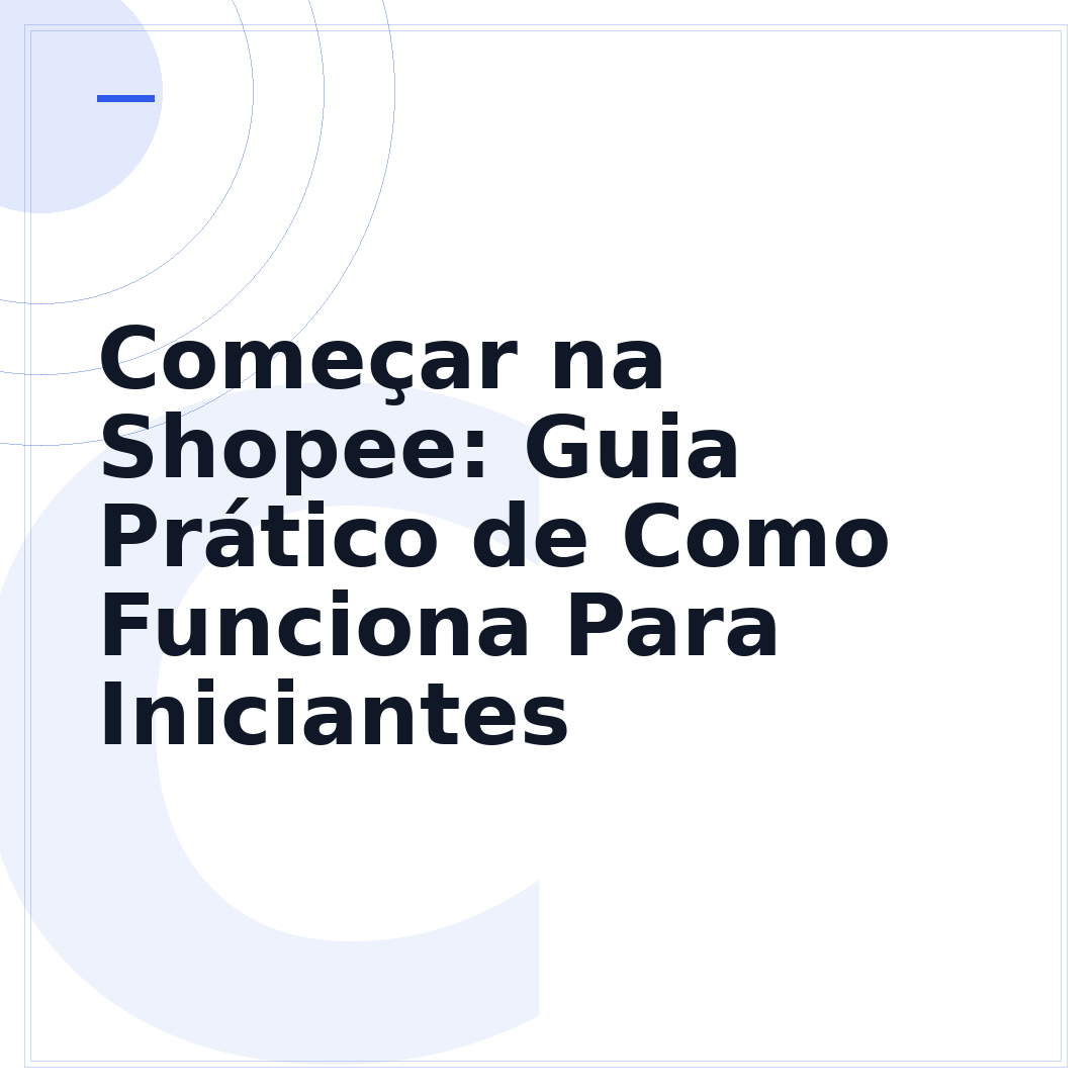 Começar na Shopee: Guia Prático de Como Funciona Para Iniciantes