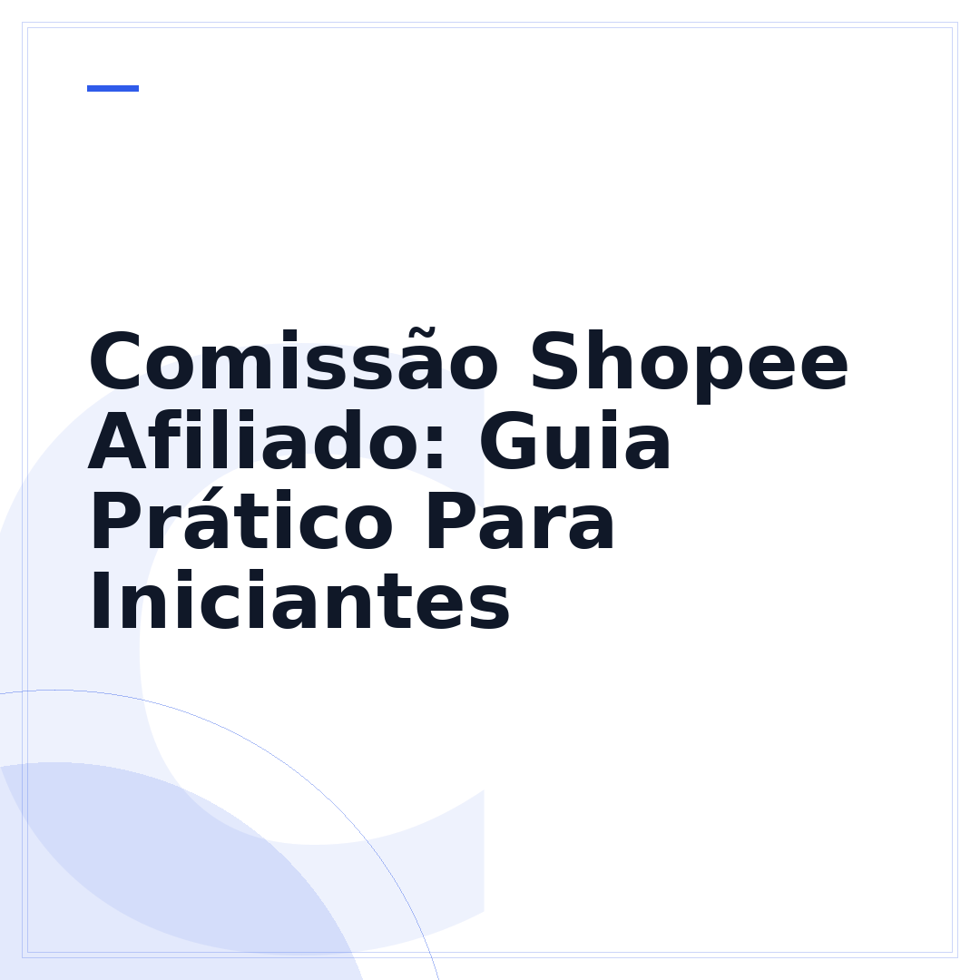Comissão Shopee Afiliado: Guia Prático Para Iniciantes