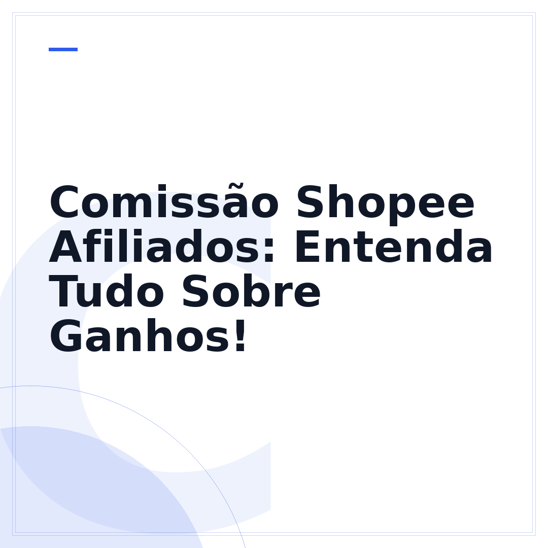 Comissão Shopee Afiliados: Entenda Tudo Sobre Ganhos!