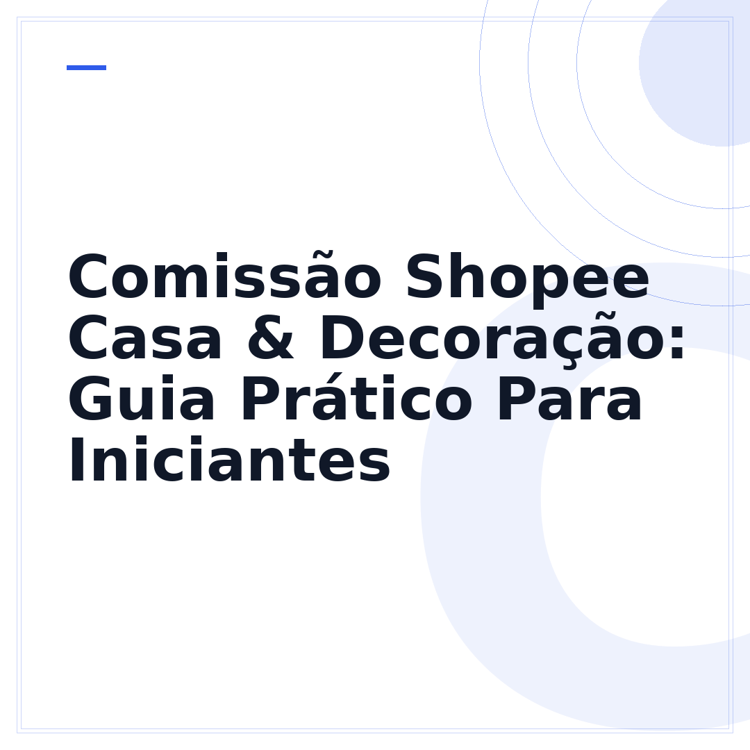 Comissão Shopee Casa & Decoração: Guia Prático Para Iniciantes