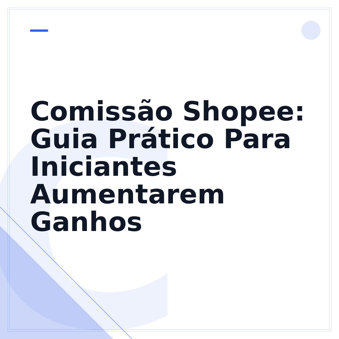 Comissão Shopee: Guia Prático Para Iniciantes Aumentarem Ganhos
