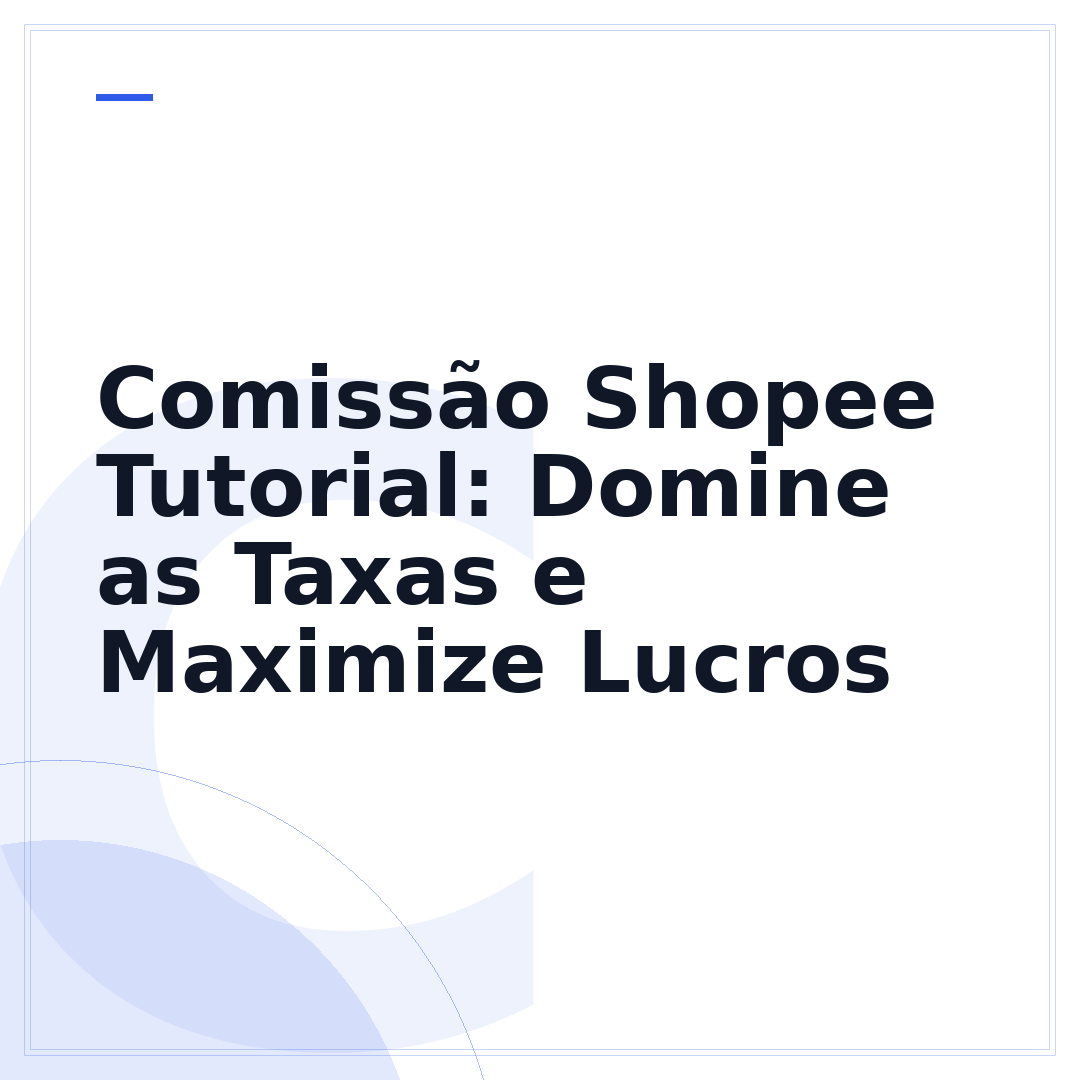 Comissão Shopee Tutorial: Domine as Taxas e Maximize Lucros