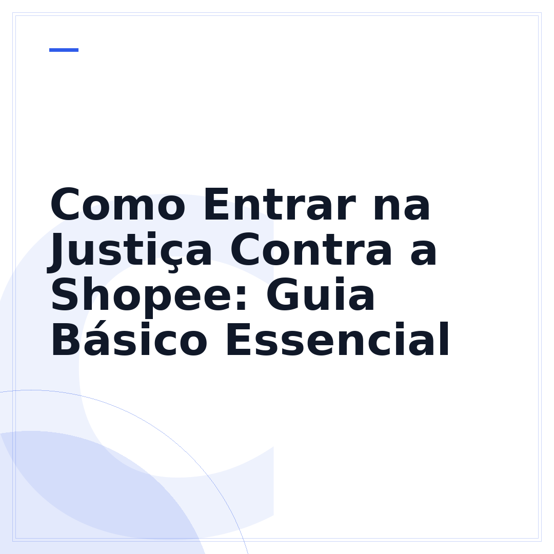 Como Entrar na Justiça Contra a Shopee: Guia Básico Essencial
