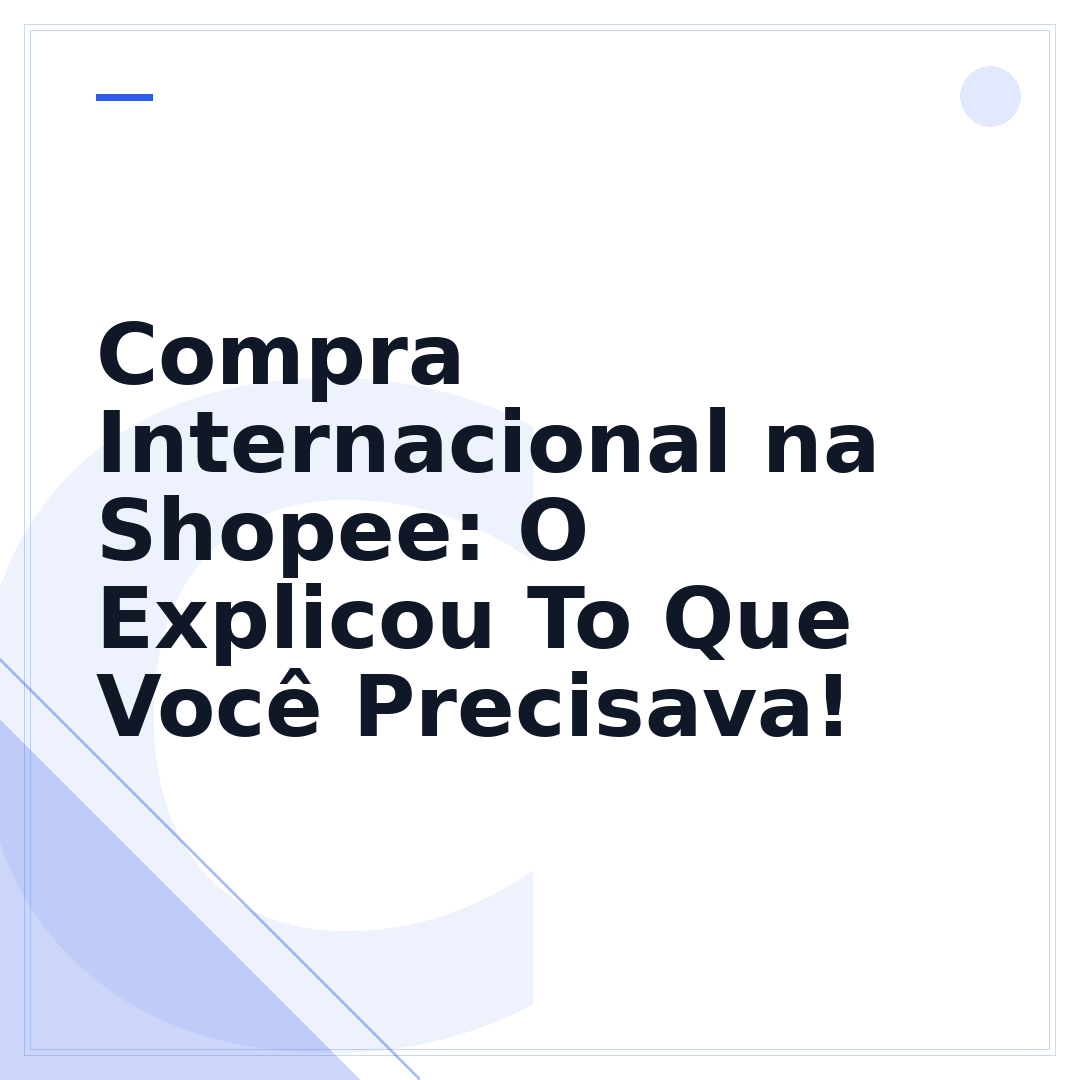 Compra Internacional na Shopee: O Explicou To Que Você Precisava!