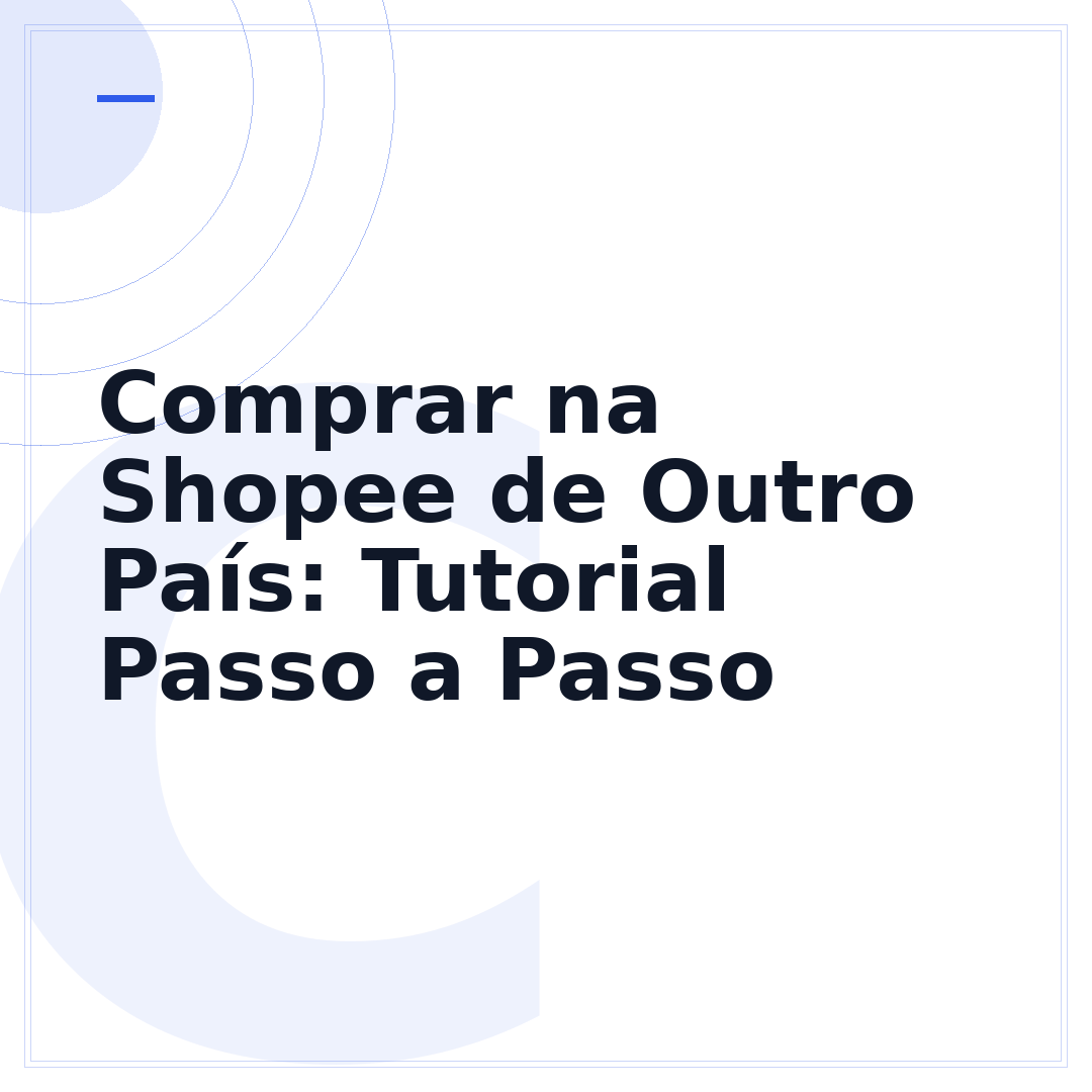 Comprar na Shopee de Outro País: Tutorial Passo a Passo