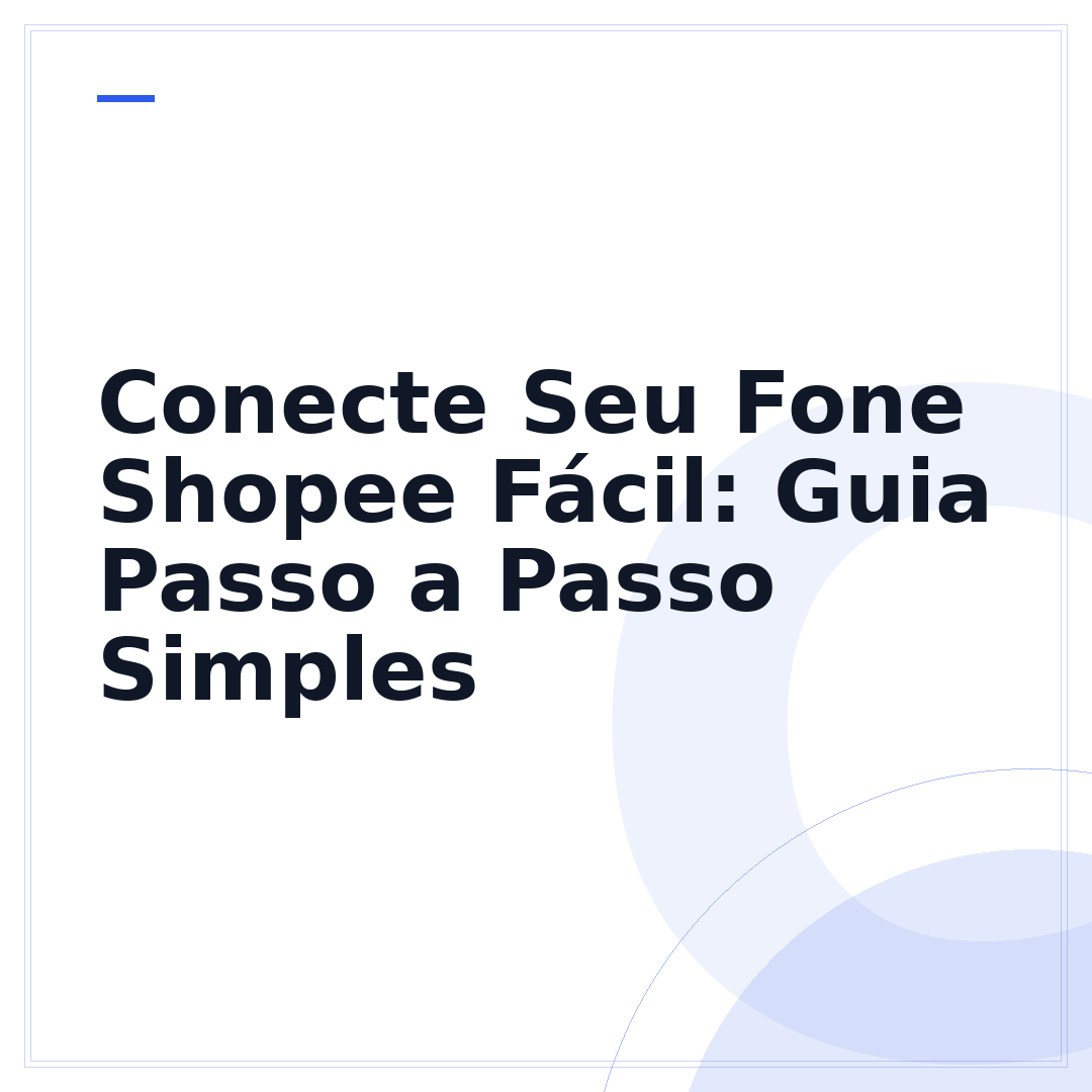 Conecte Seu Fone Shopee Fácil: Guia Passo a Passo Simples