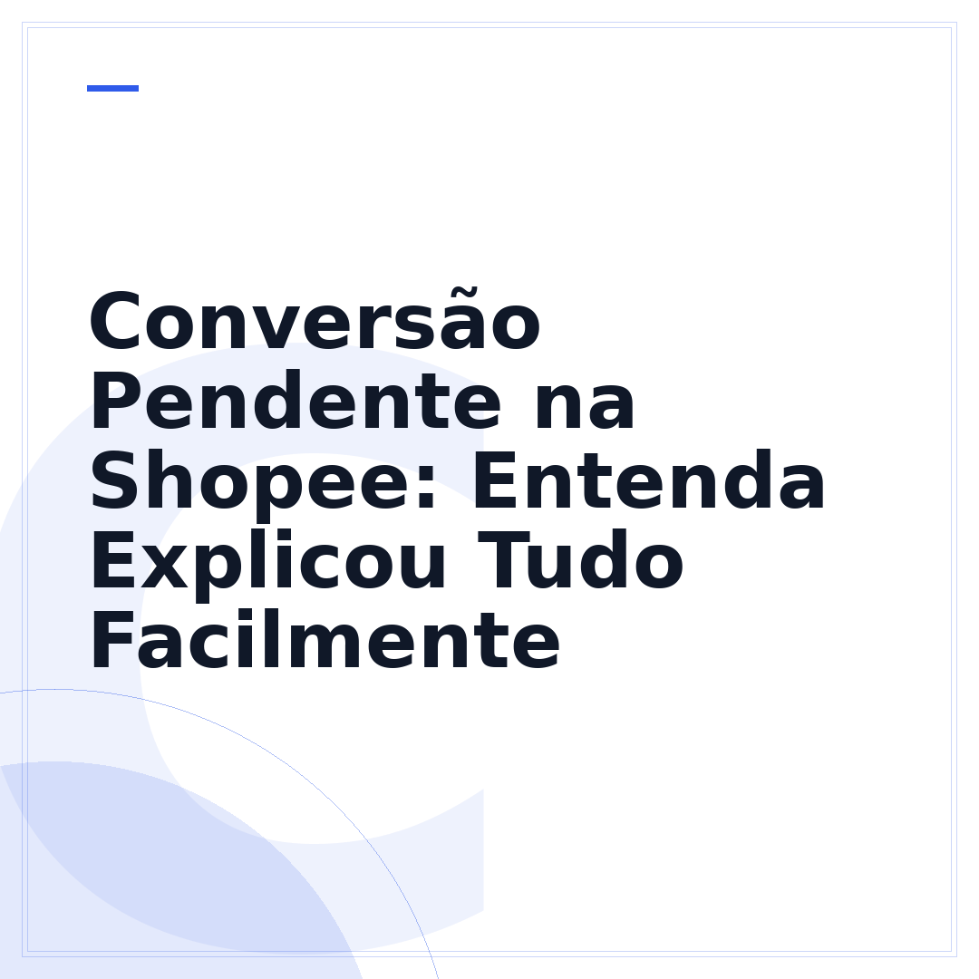 Conversão Pendente na Shopee: Entenda Explicou Tudo Facilmente