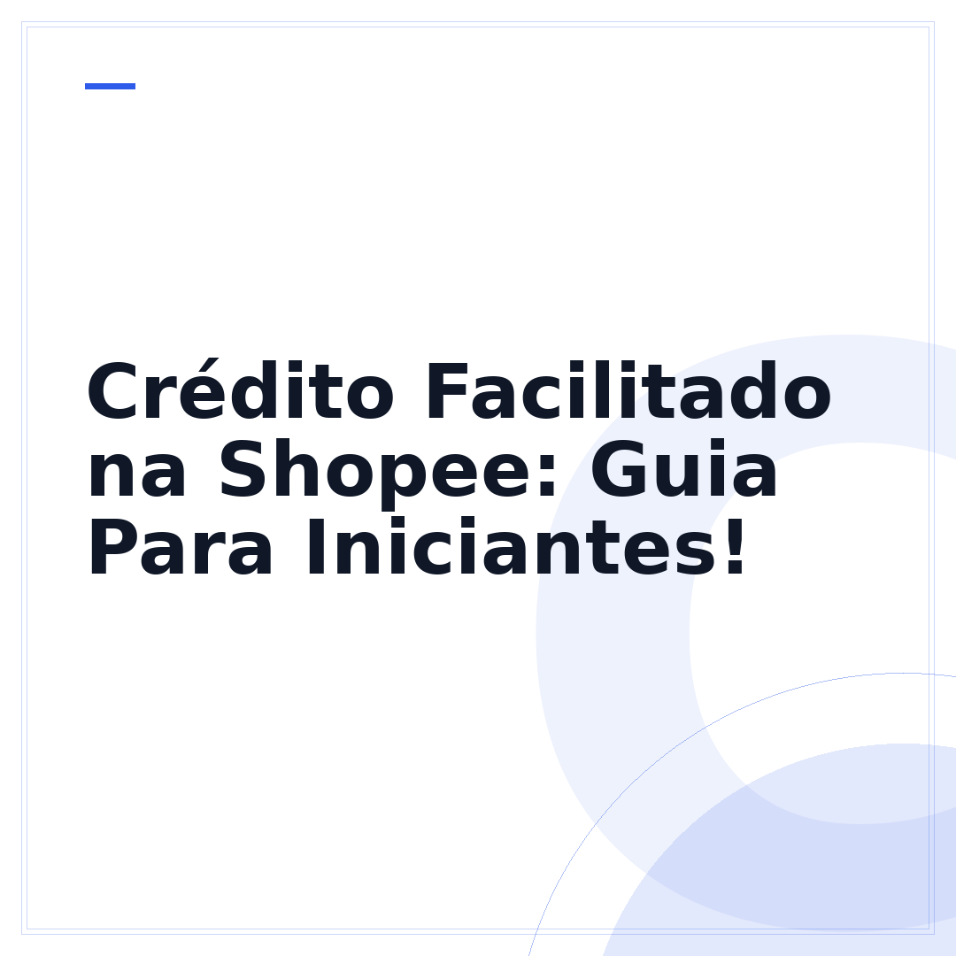 Crédito Facilitado na Shopee: Guia Para Iniciantes!