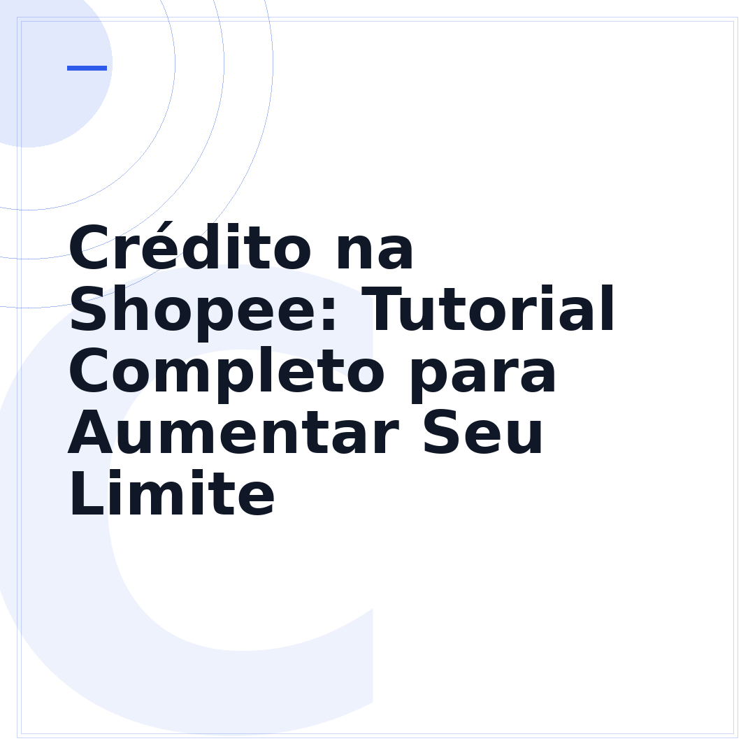 Crédito na Shopee: Tutorial Completo para Aumentar Seu Limite