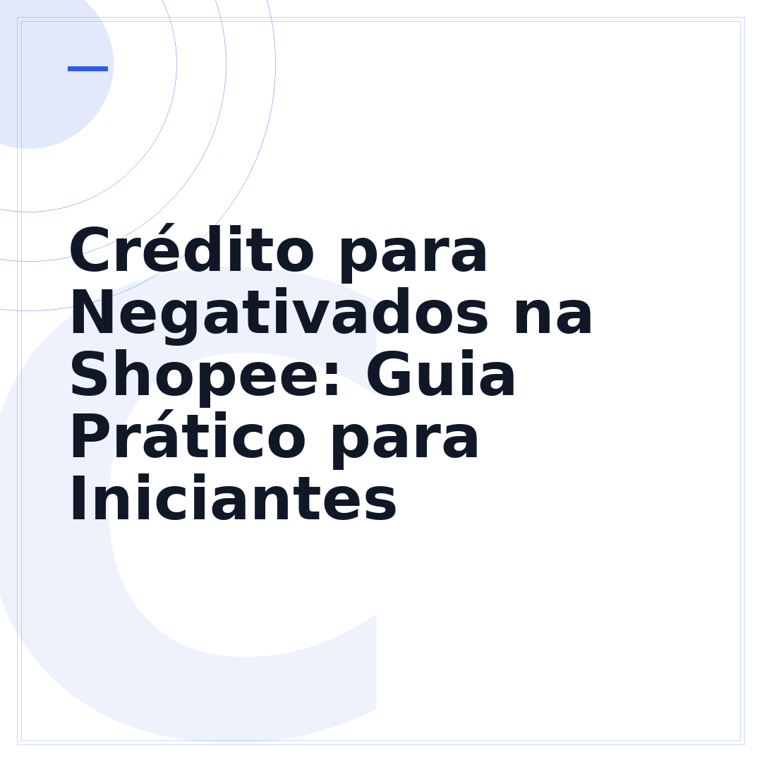Crédito para Negativados na Shopee: Guia Prático para Iniciantes