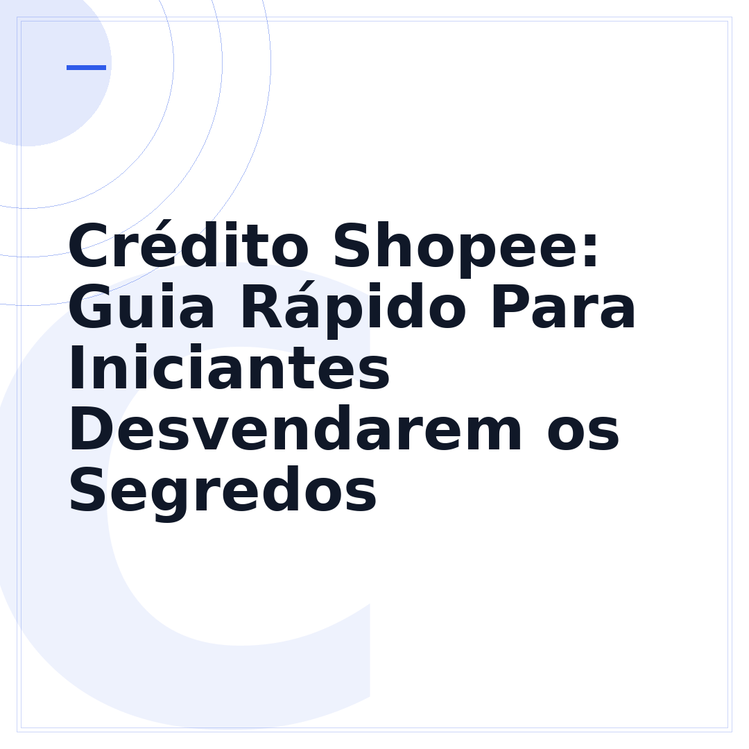 Crédito Shopee: Guia Rápido Para Iniciantes Desvendarem os Segredos