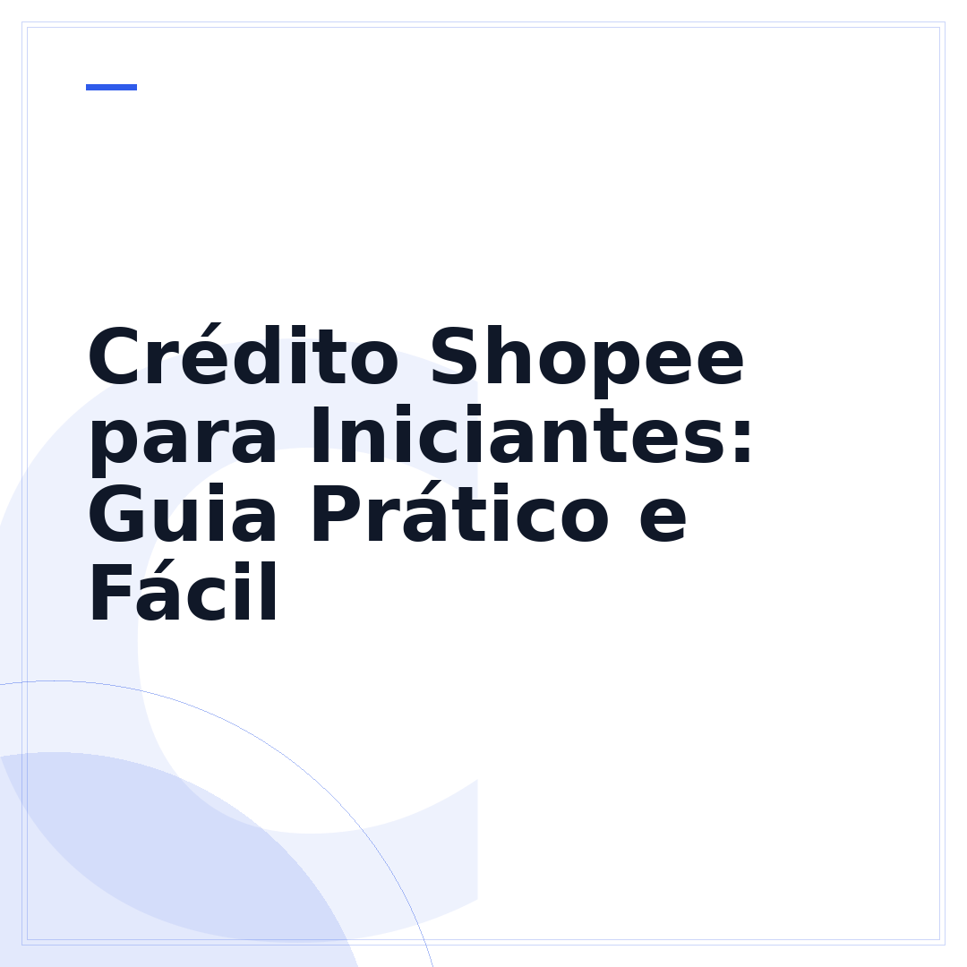 Crédito Shopee para Iniciantes: Guia Prático e Fácil