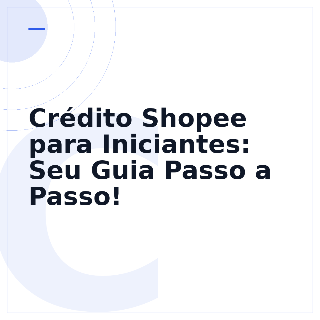 Crédito Shopee para Iniciantes: Seu Guia Passo a Passo!