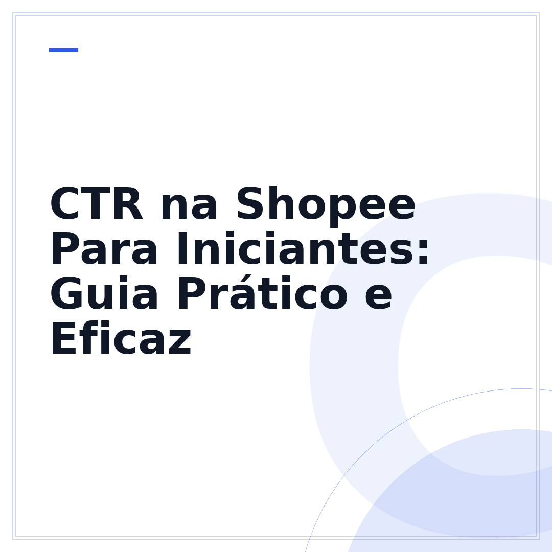 CTR na Shopee Para Iniciantes: Guia Prático e Eficaz
