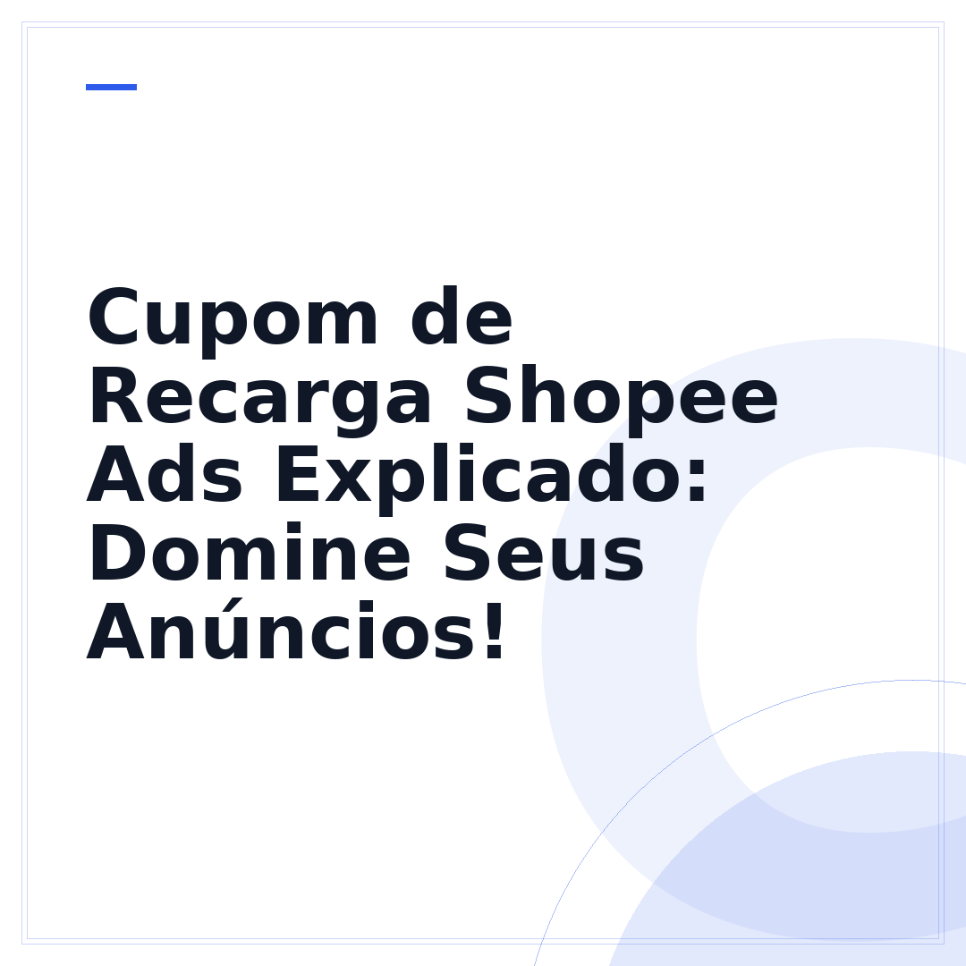 Cupom de Recarga Shopee Ads Explicado: Domine Seus Anúncios!