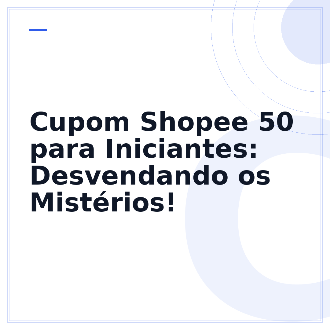 Cupom Shopee 50 para Iniciantes: Desvendando os Mistérios!