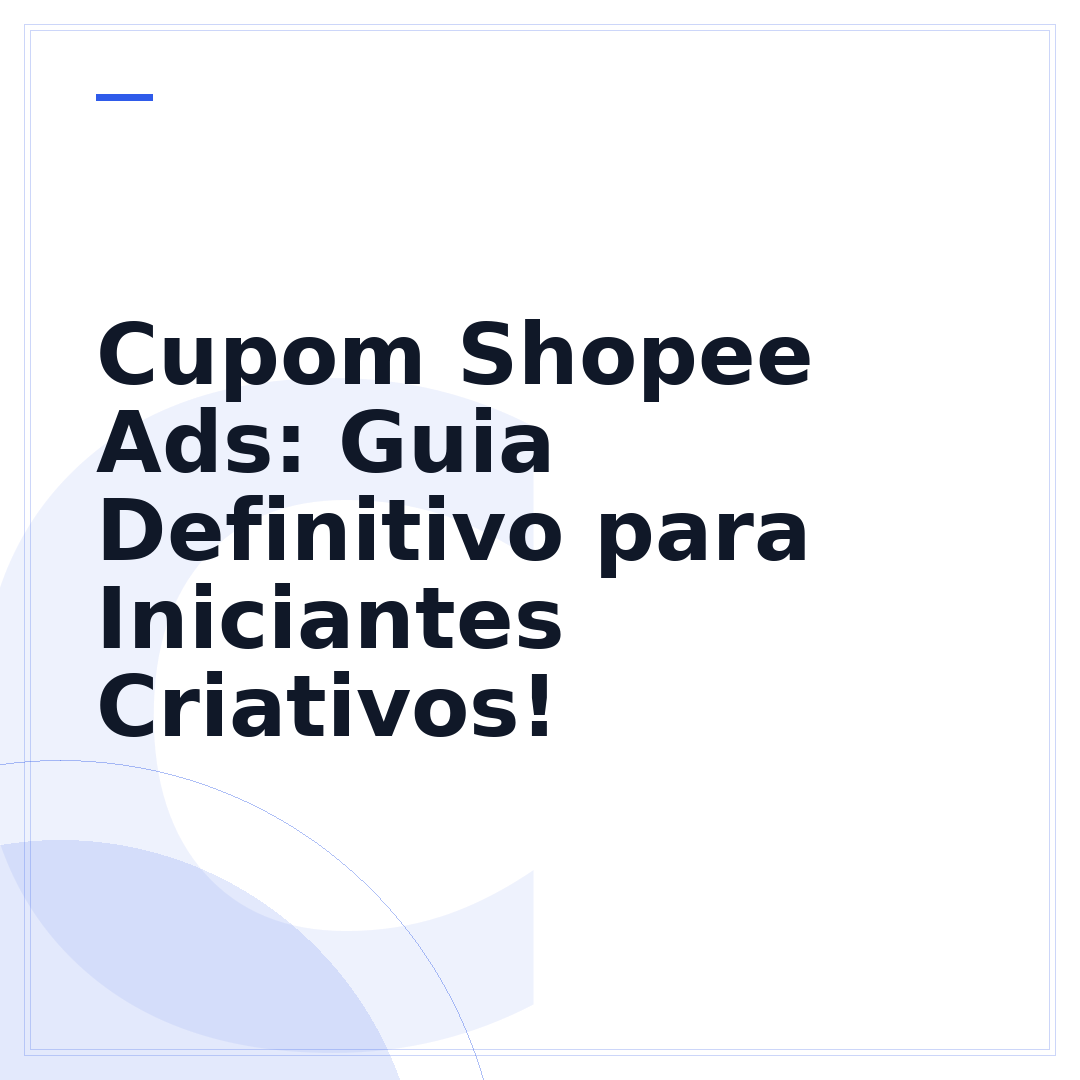 Cupom Shopee Ads: Guia Definitivo para Iniciantes Criativos!