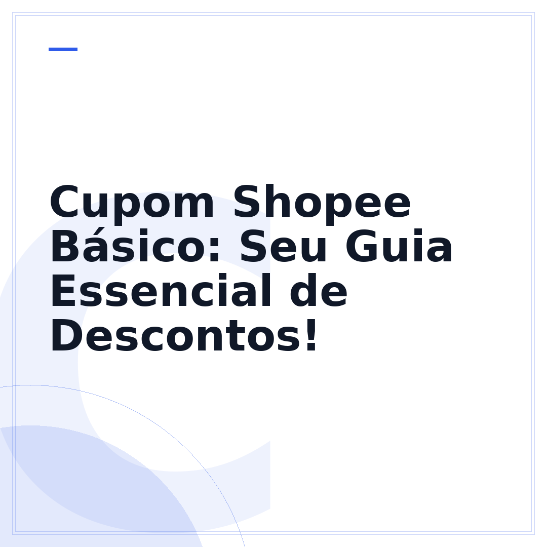 Cupom Shopee Básico: Seu Guia Essencial de Descontos!