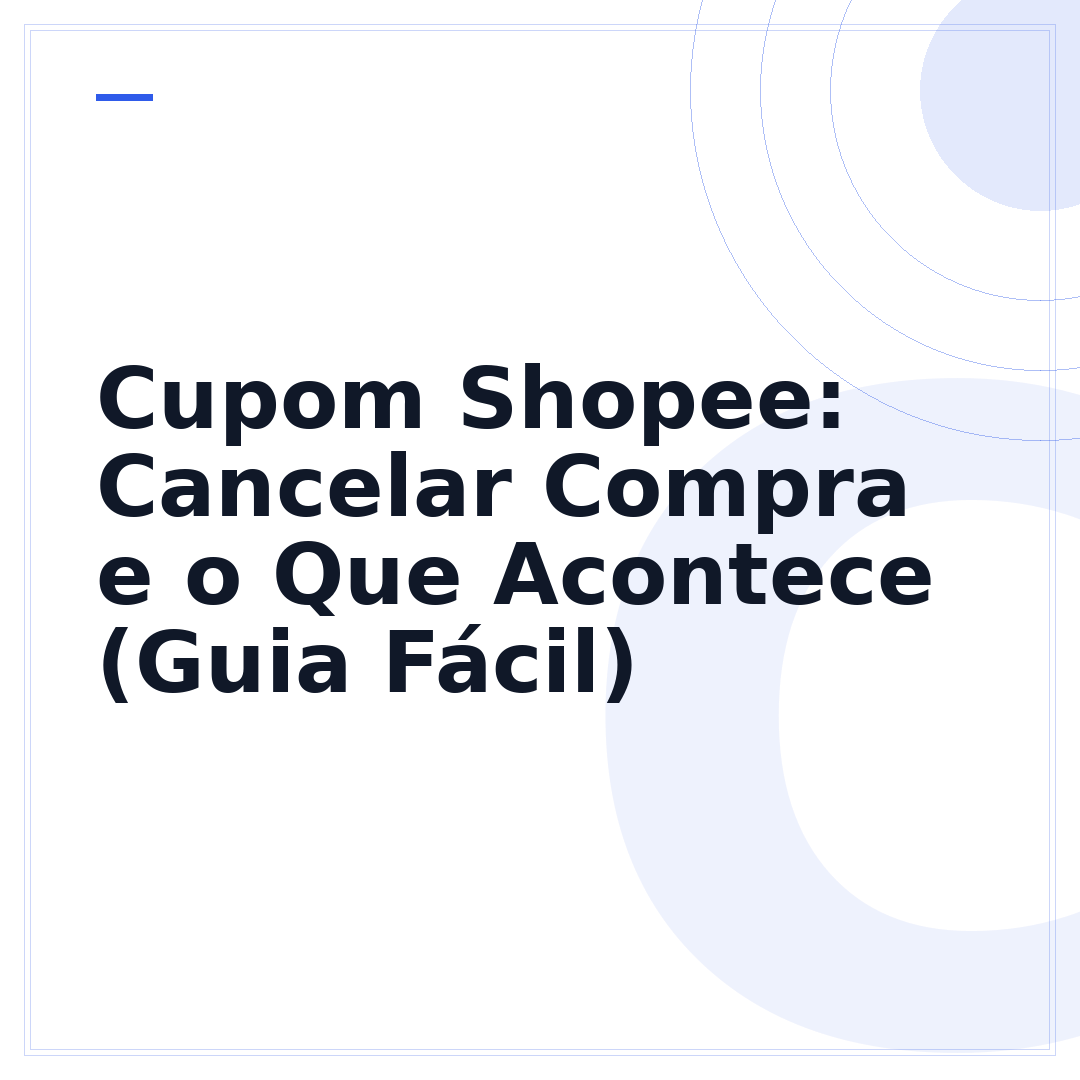 Cupom Shopee: Cancelar Compra e o Que Acontece (Guia Fácil)