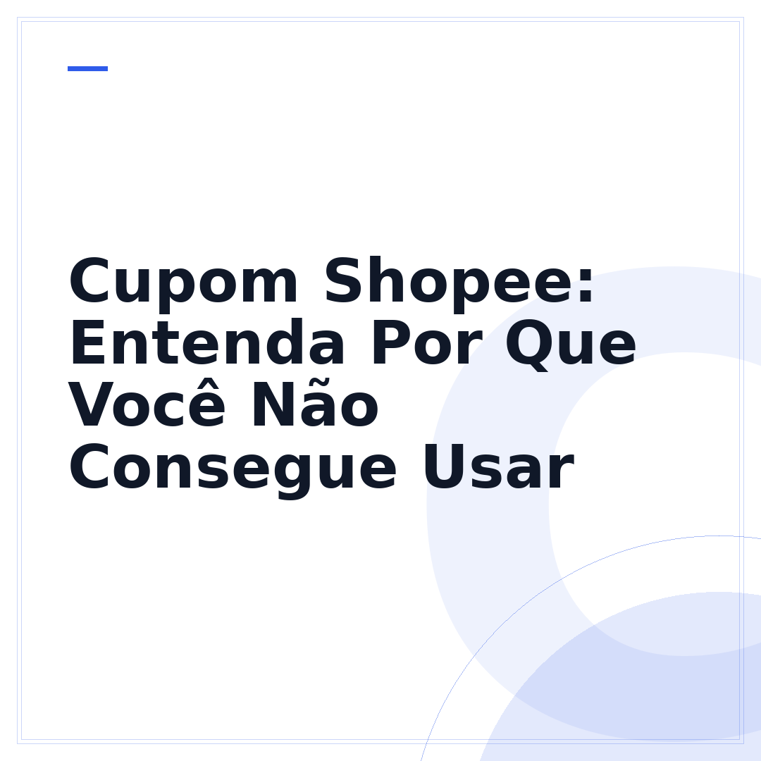 Cupom Shopee: Entenda Por Que Você Não Consegue Usar