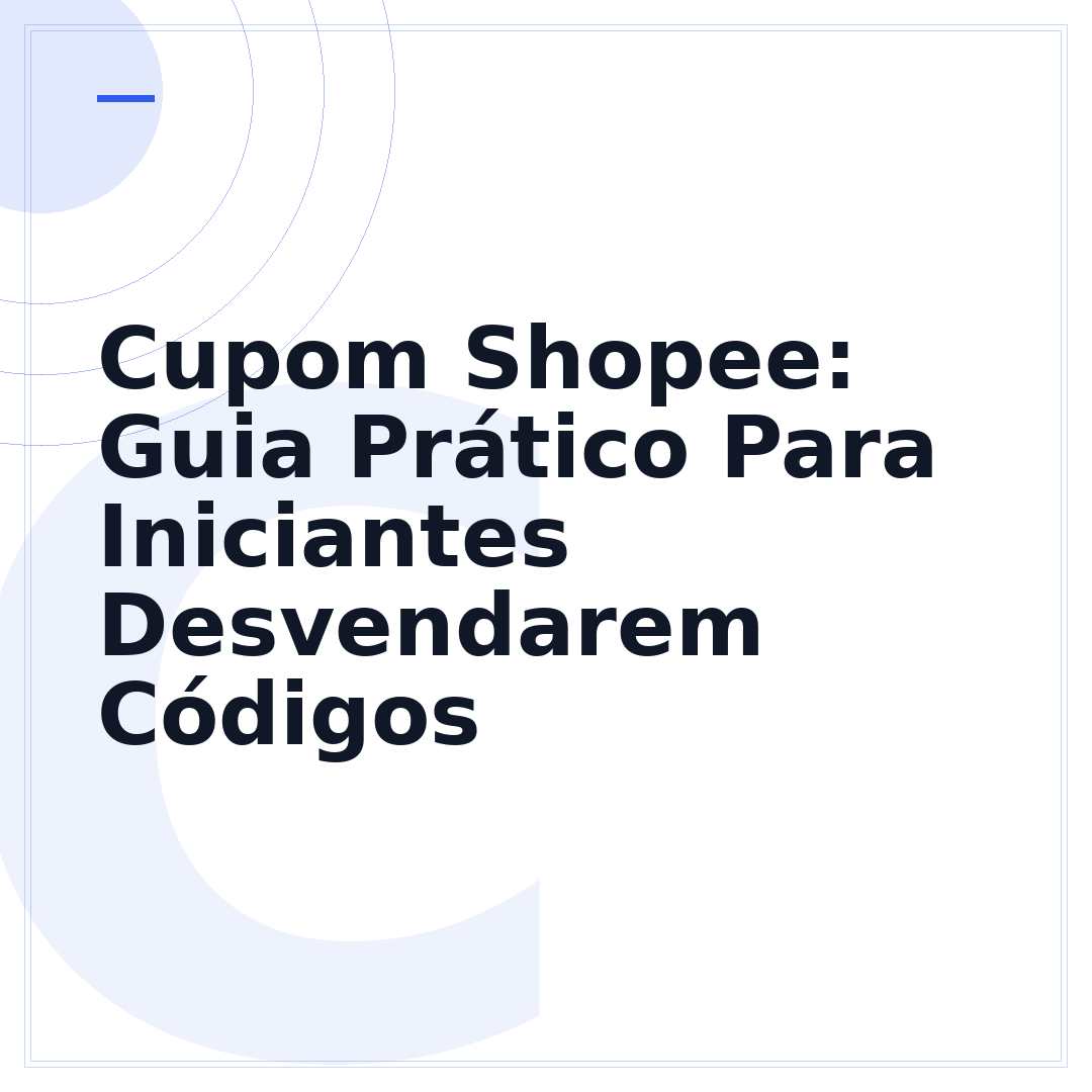 Cupom Shopee: Guia Prático Para Iniciantes Desvendarem Códigos