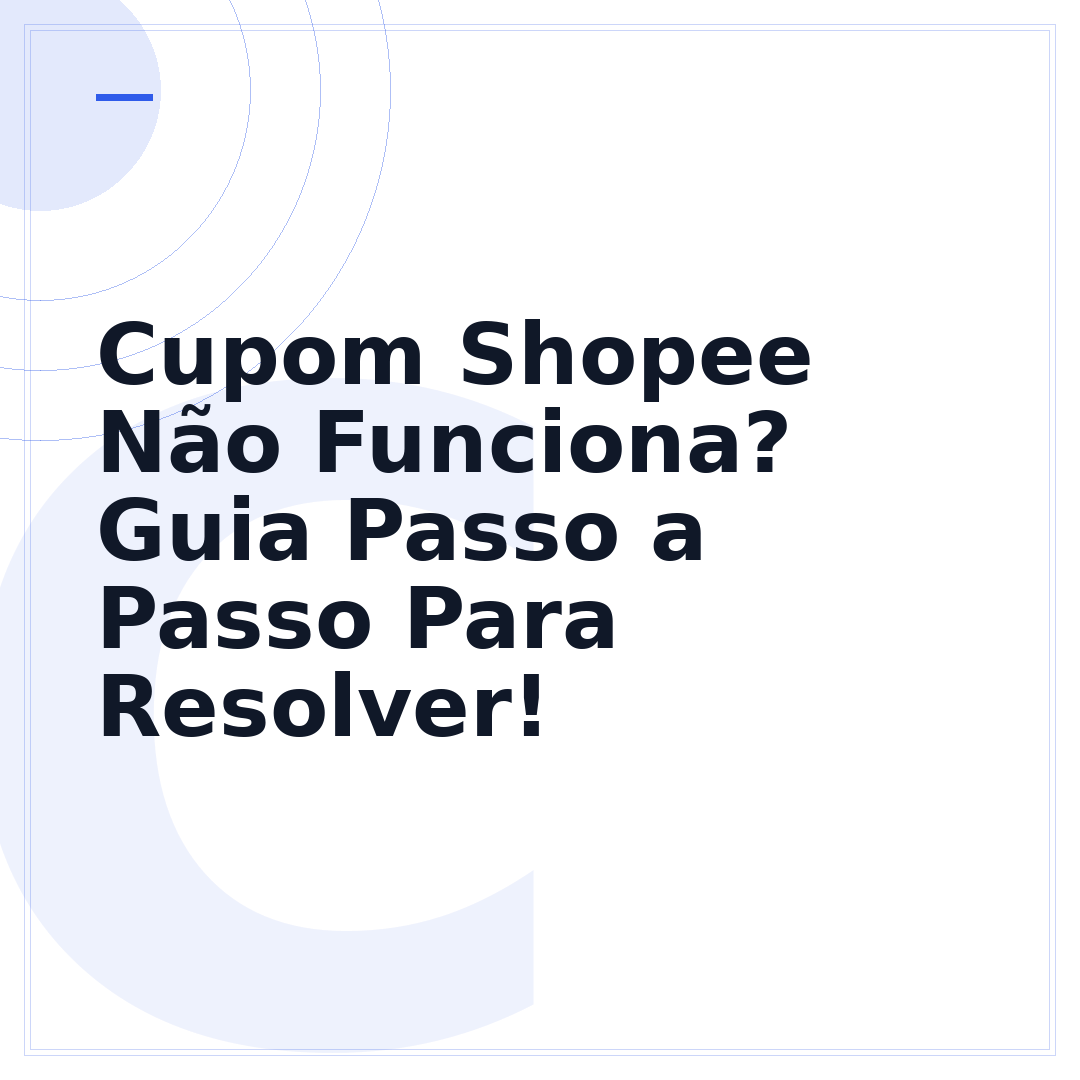 Cupom Shopee Não Funciona? Guia Passo a Passo Para Resolver!