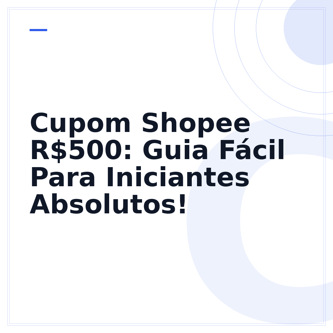 Cupom Shopee R$500: Guia Fácil Para Iniciantes Absolutos!