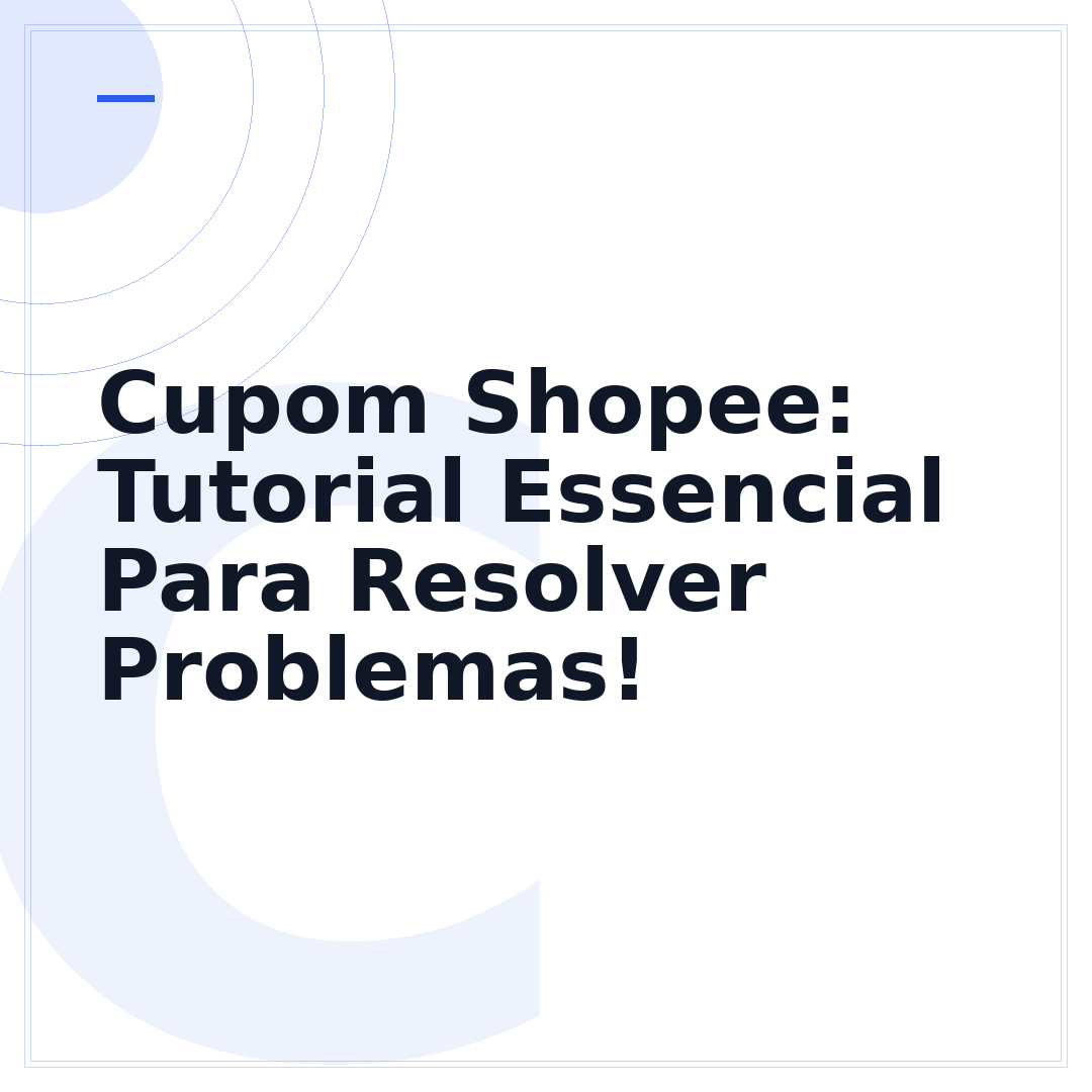 Cupom Shopee: Tutorial Essencial Para Resolver Problemas!