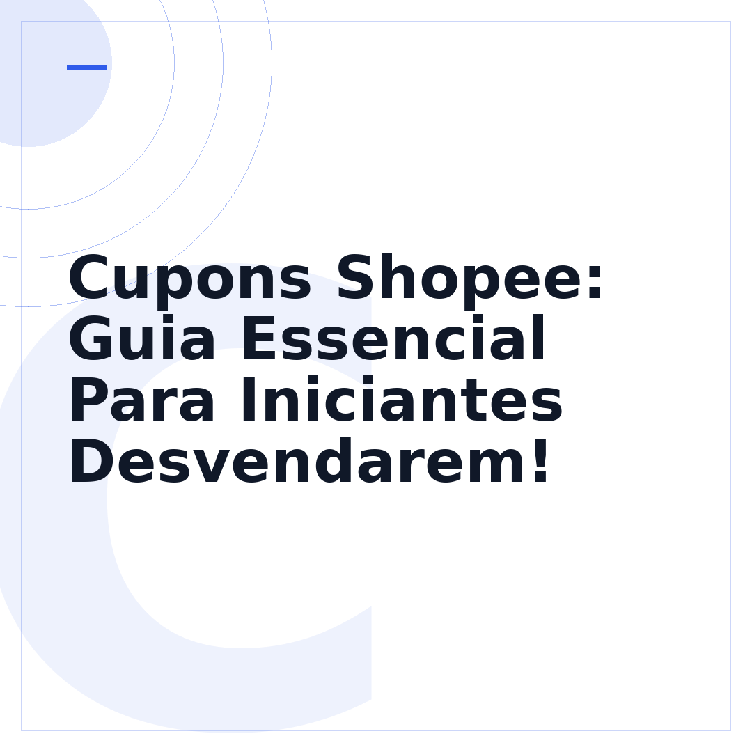 Cupons Shopee: Guia Essencial Para Iniciantes Desvendarem!