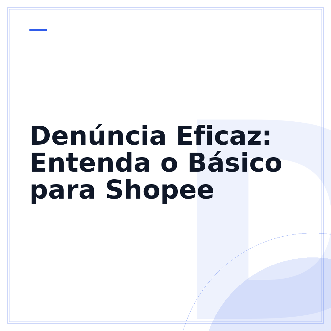 Denúncia Eficaz: Entenda o Básico para Shopee