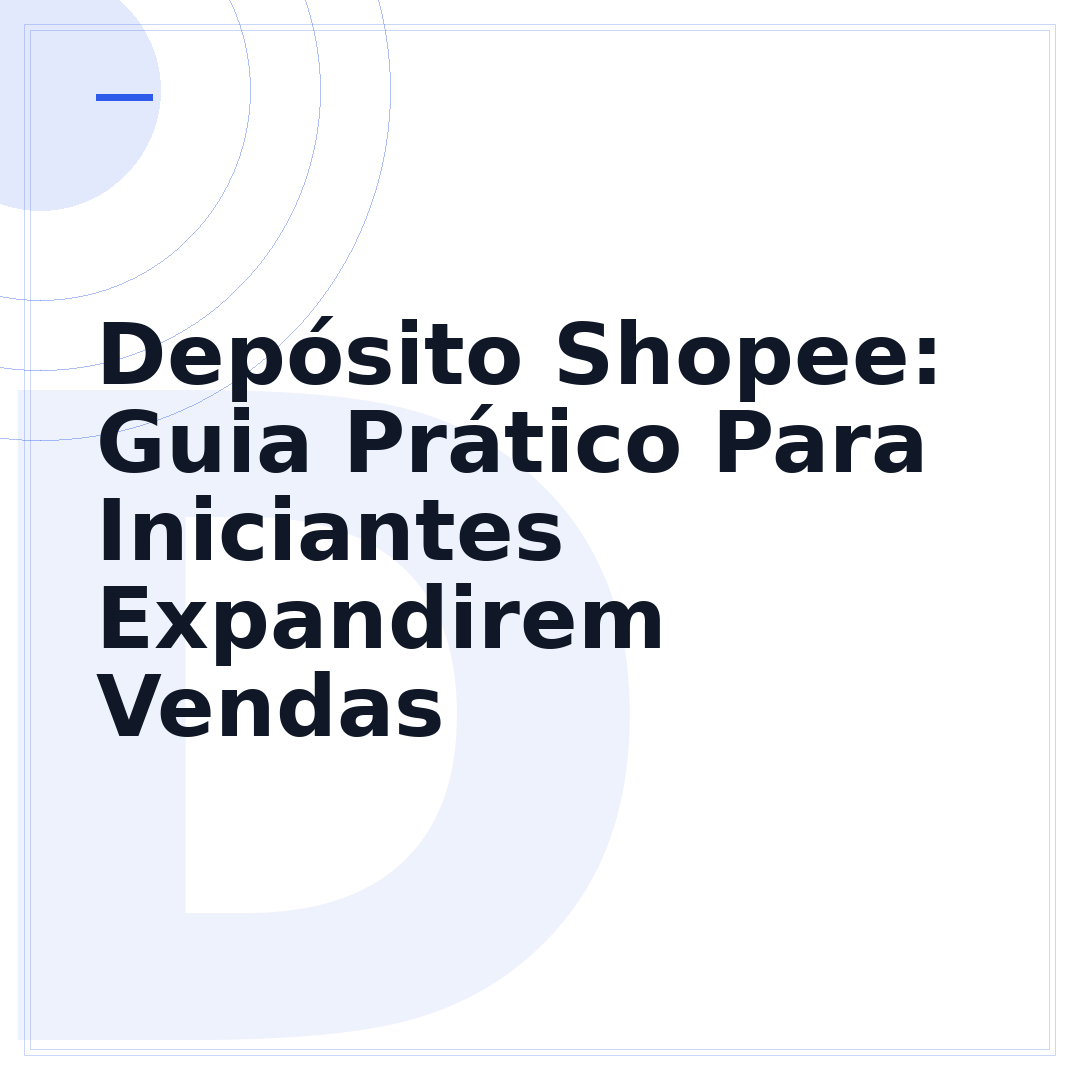 Depósito Shopee: Guia Prático Para Iniciantes Expandirem Vendas