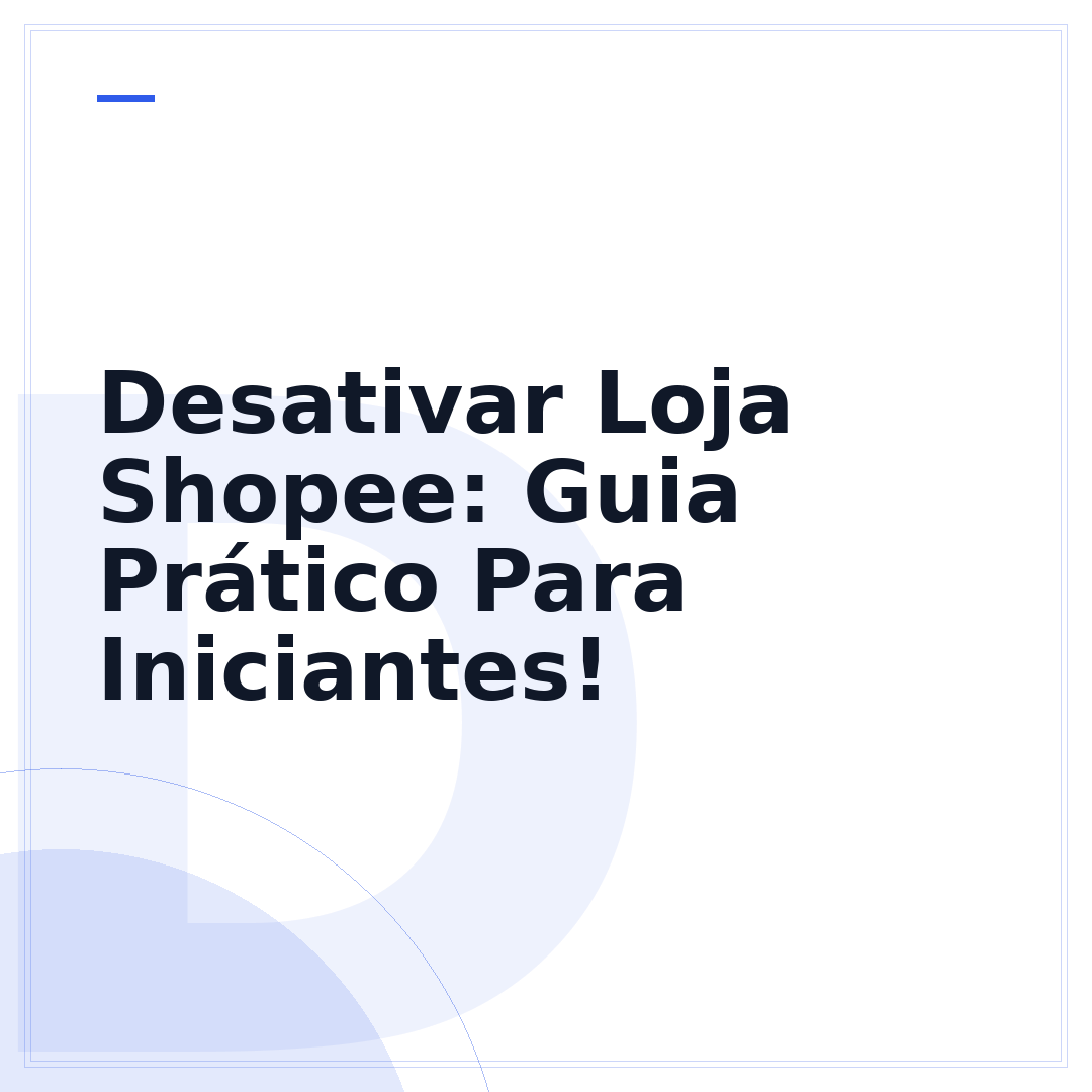 Desativar Loja Shopee: Guia Prático Para Iniciantes!