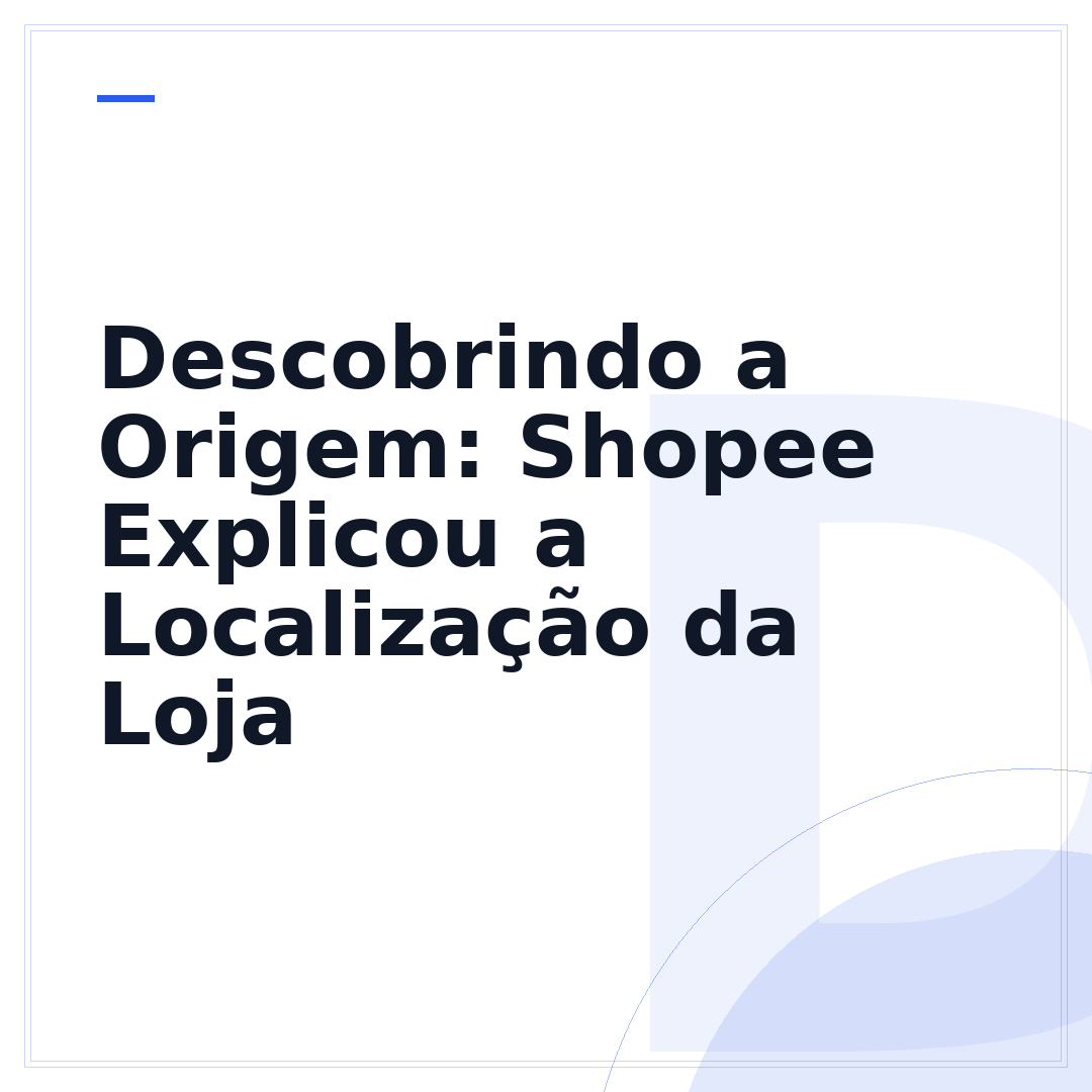 Descobrindo a Origem: Shopee Explicou a Localização da Loja