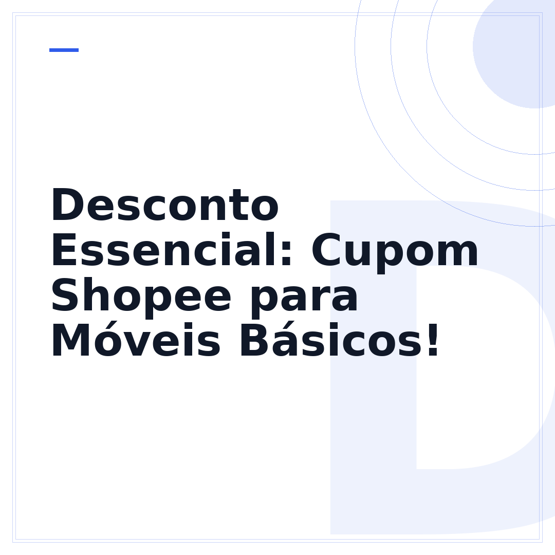 Desconto Essencial: Cupom Shopee para Móveis Básicos!