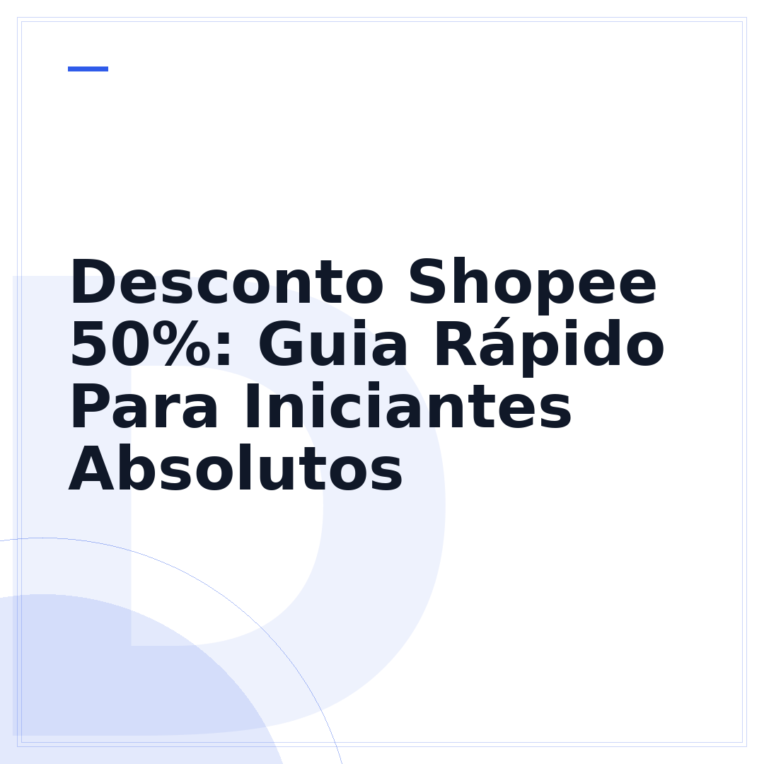Desconto Shopee 50%: Guia Rápido Para Iniciantes Absolutos