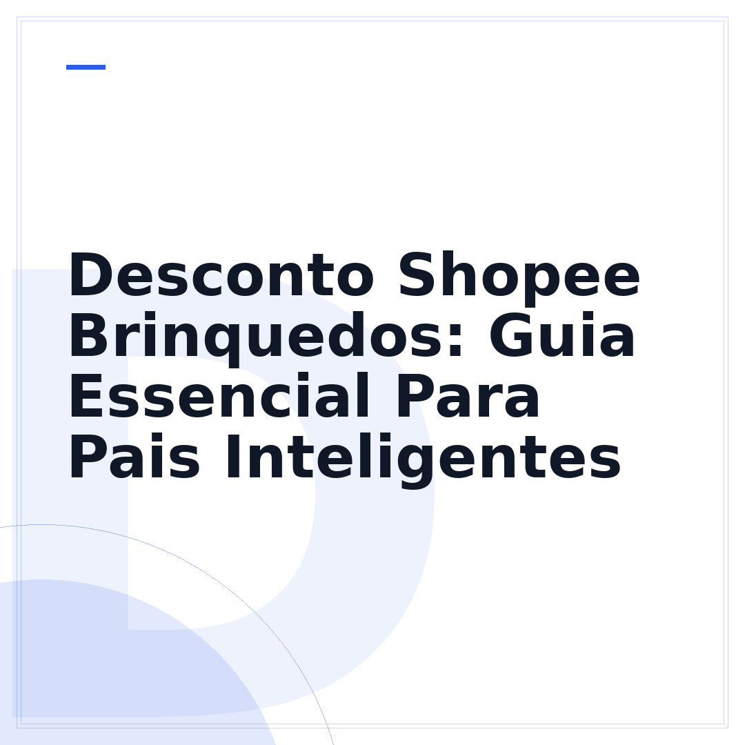 Desconto Shopee Brinquedos: Guia Essencial Para Pais Inteligentes