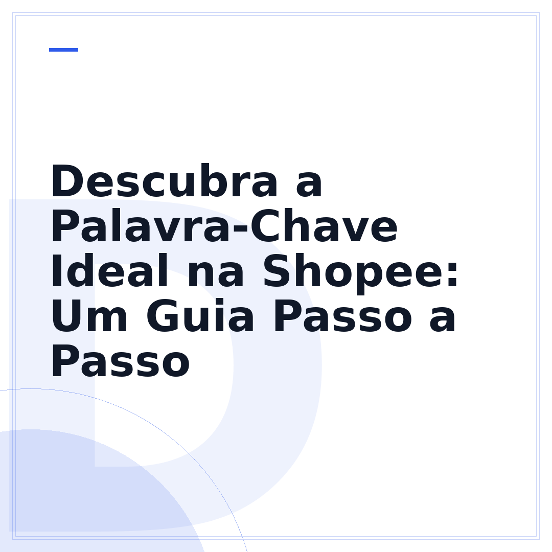 Descubra a Palavra-Chave Ideal na Shopee: Um Guia Passo a Passo