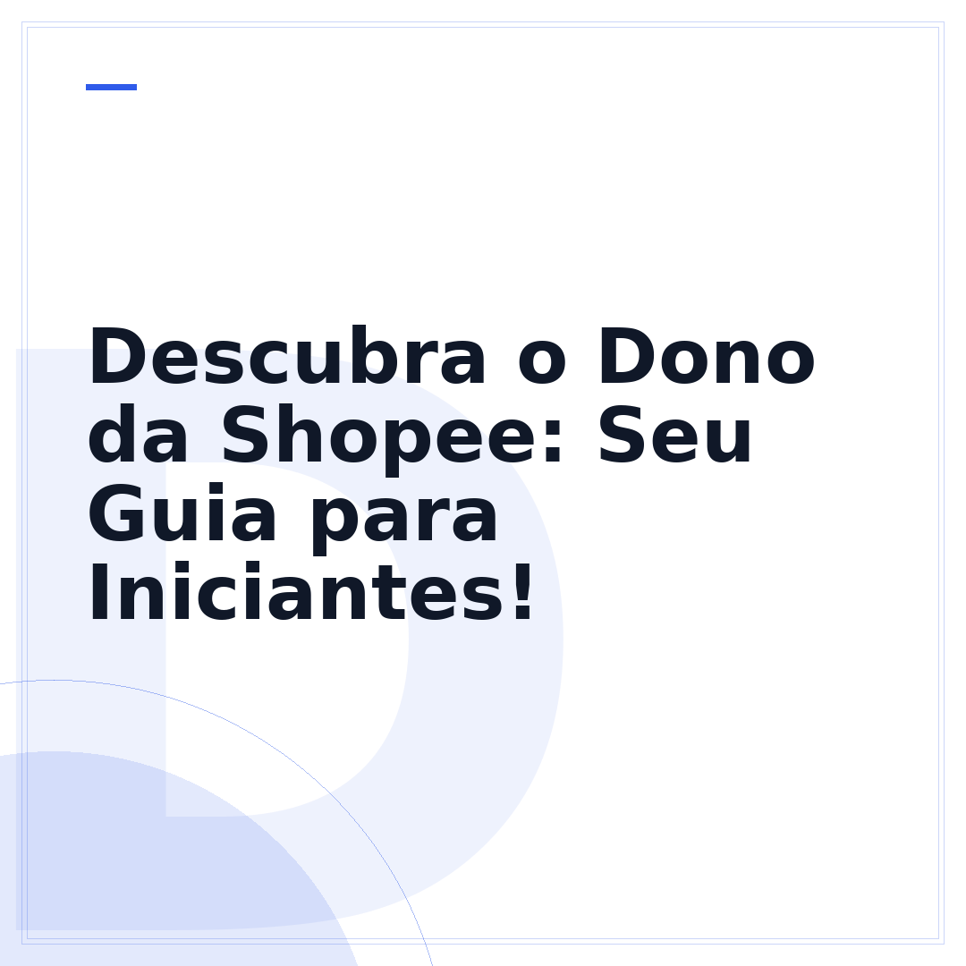 Descubra o Dono da Shopee: Seu Guia para Iniciantes!