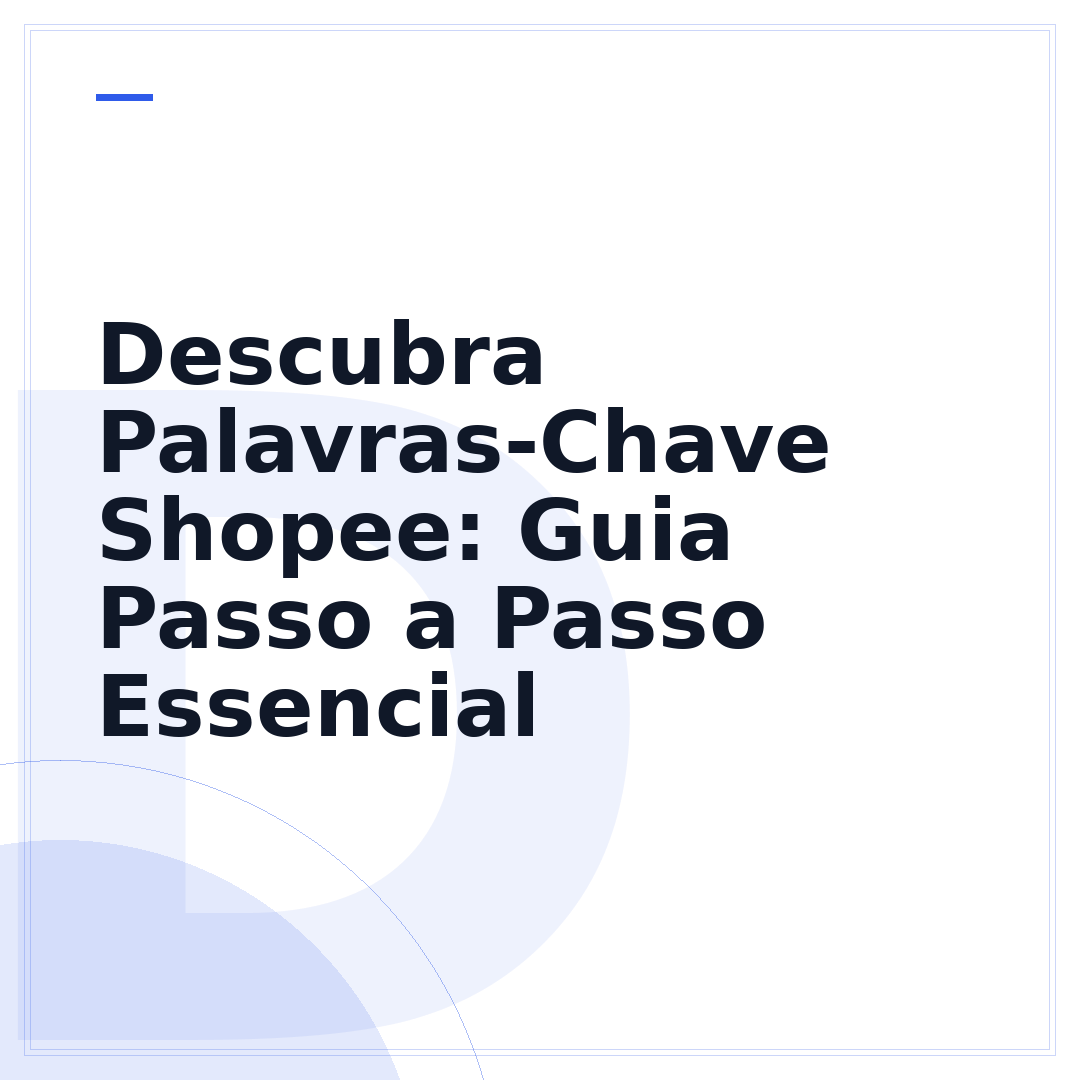 Descubra Palavras-Chave Shopee: Guia Passo a Passo Essencial