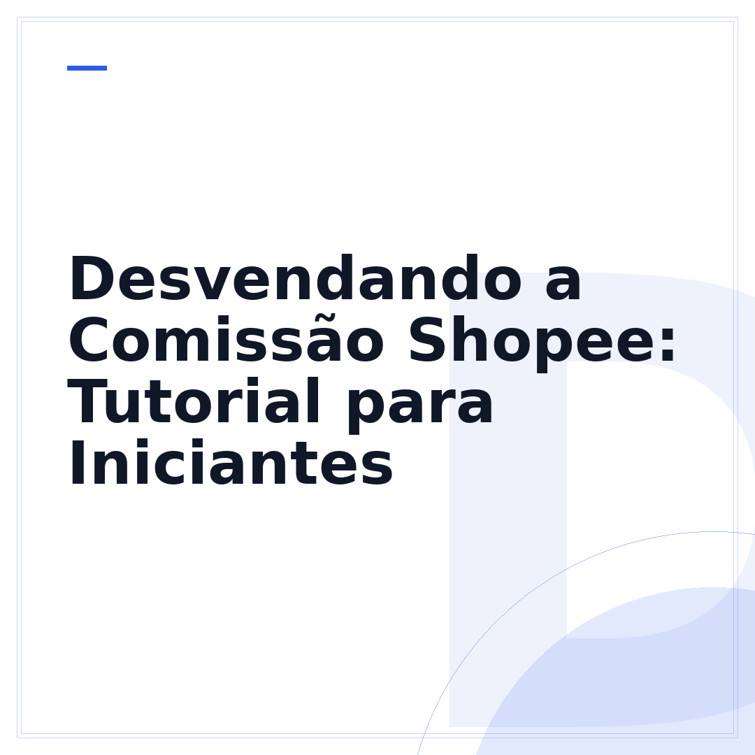 Desvendando a Comissão Shopee: Tutorial para Iniciantes