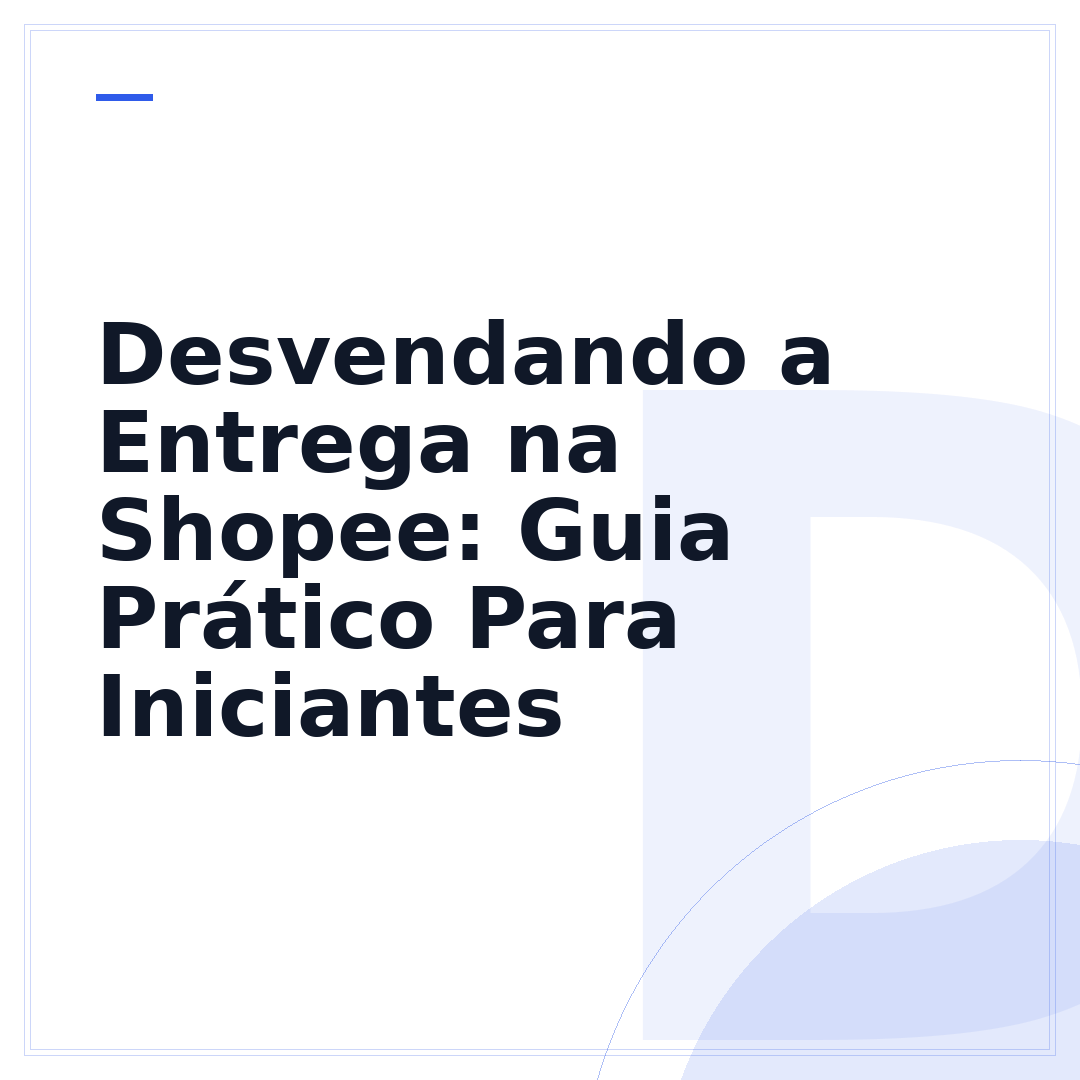 Desvendando a Entrega na Shopee: Guia Prático Para Iniciantes