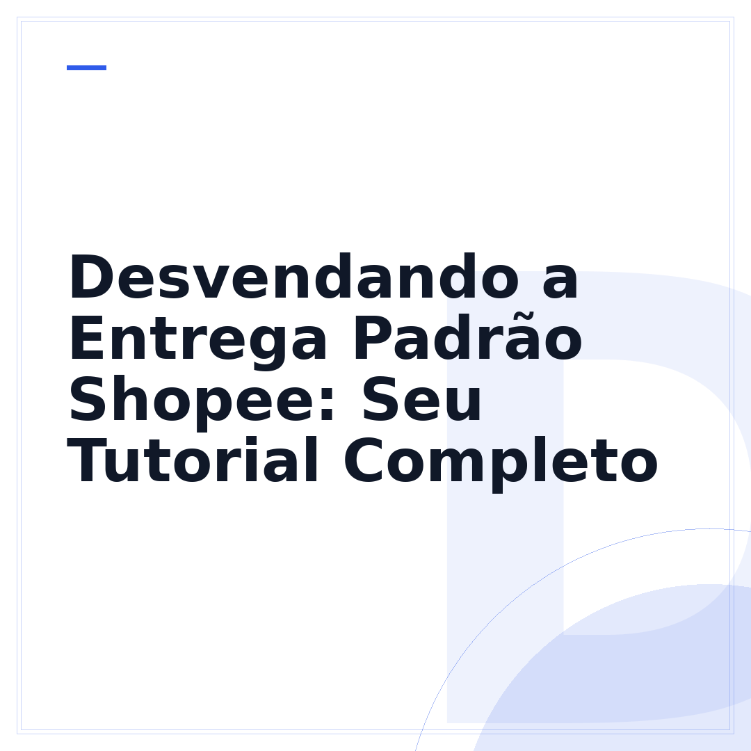 Desvendando a Entrega Padrão Shopee: Seu Tutorial Completo