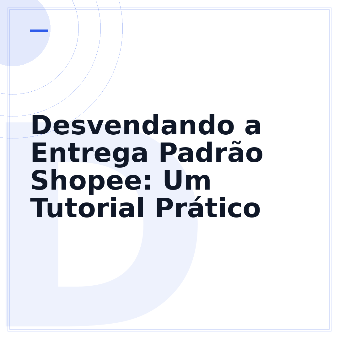 Desvendando a Entrega Padrão Shopee: Um Tutorial Prático