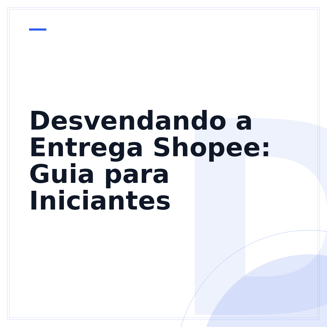 Desvendando a Entrega Shopee: Guia para Iniciantes