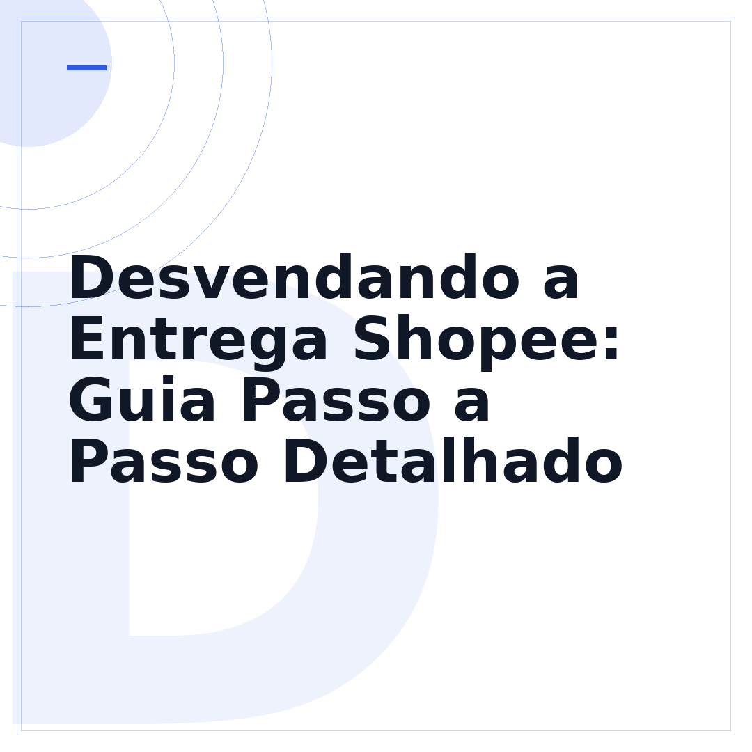 Desvendando a Entrega Shopee: Guia Passo a Passo Detalhado