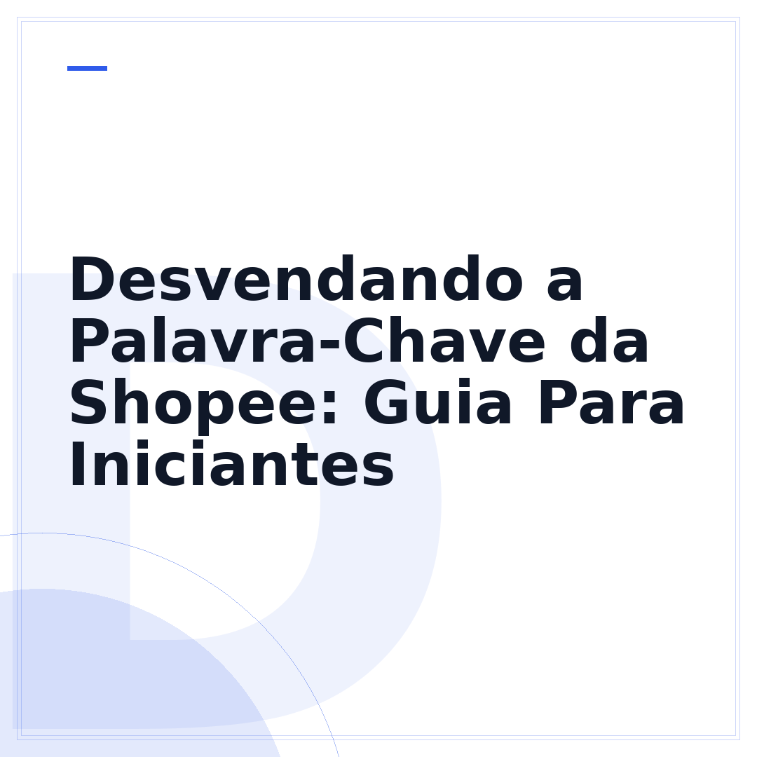Desvendando a Palavra-Chave da Shopee: Guia Para Iniciantes